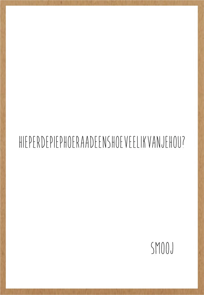 Smooj HIEPERDEPIEPHOERAADEENSHOEVEELIKVANJEHOU?