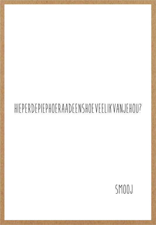Smooj HIEPERDEPIEPHOERAADEENSHOEVEELIKVANJEHOU?